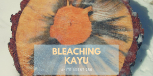 Bleaching Kayu Mudah Menggunakan White Agent WA-250